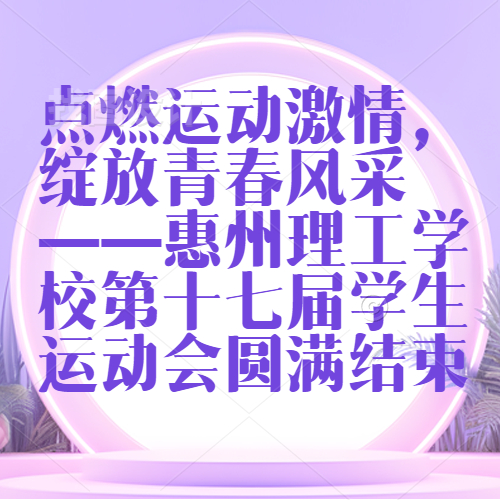 點燃運動激情，綻放青春風采 ——惠州理工學校第十七屆學生運動會圓滿結束